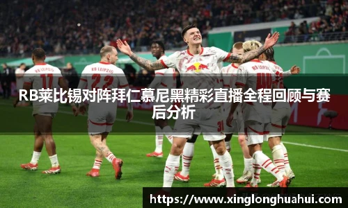 RB莱比锡对阵拜仁慕尼黑精彩直播全程回顾与赛后分析
